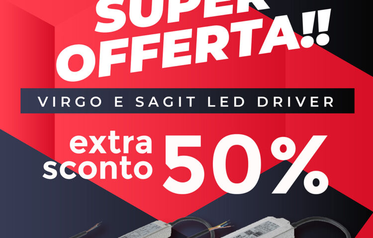 Extra Sconto del 50% su VIRGO e SAGIT Led driver!
